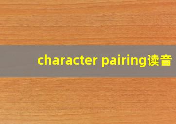 character pairing读音